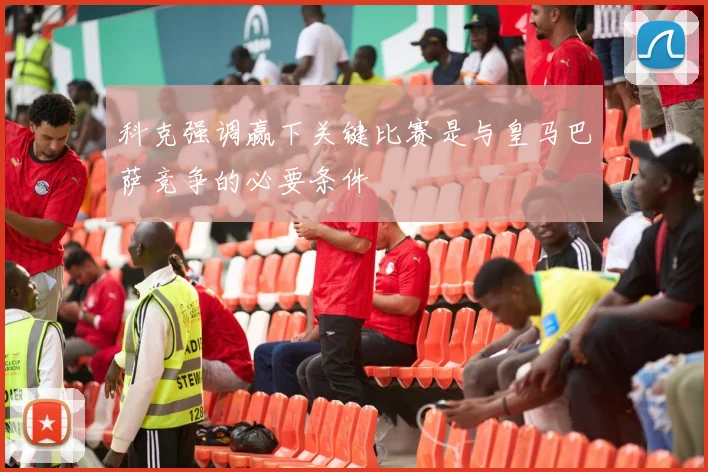 科克强调赢下关键比赛是与皇马巴萨竞争的必要条件