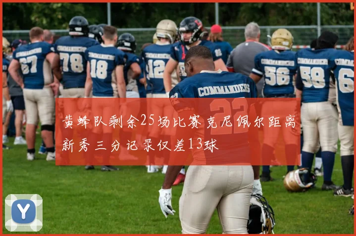 黄蜂队剩余25场比赛克尼佩尔距离新秀三分记录仅差13球