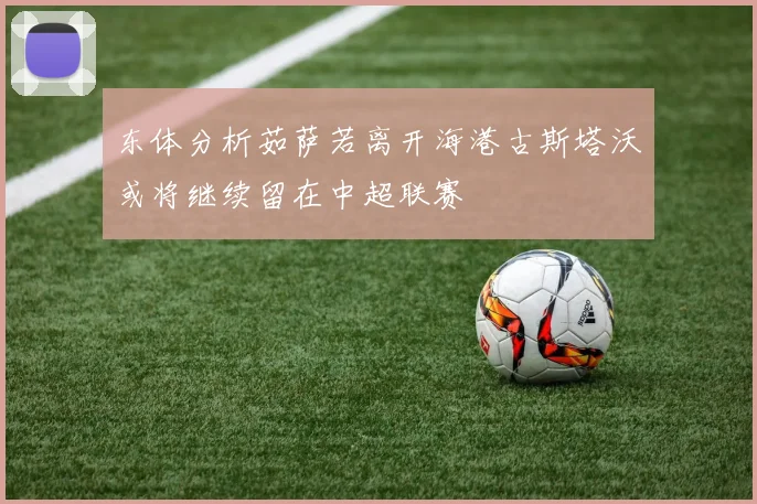 东体分析茹萨若离开海港古斯塔沃或将继续留在中超联赛