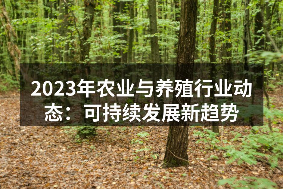 2023年农业与养殖行业动态：可持续发展新趋势