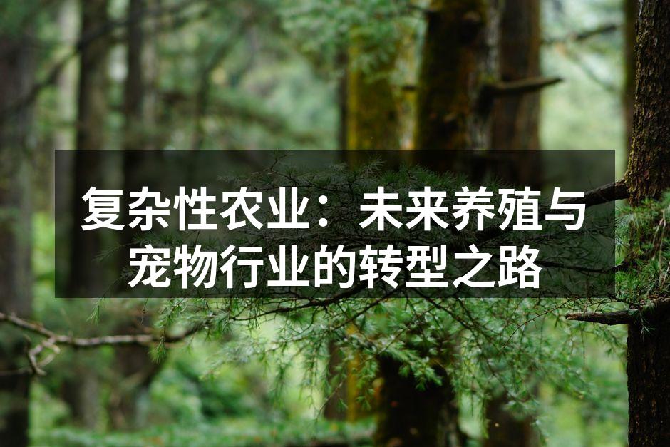 复杂性农业：未来养殖与宠物行业的转型之路